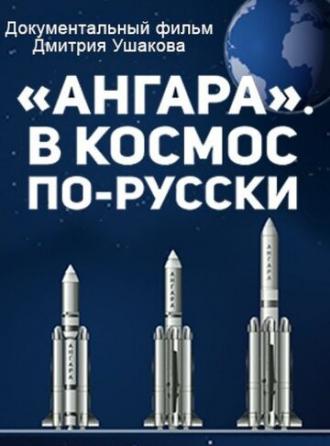 Ангара. В космос по-русски (фильм 2014)