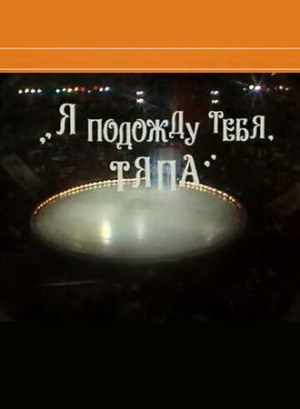 Я подожду тебя, Тяпа (фильм 1986)