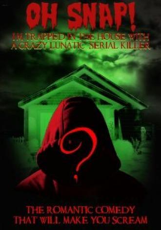 Oh Snap! I'm Trapped in the House with a Crazy Lunatic Serial Killer! (фильм 2008)