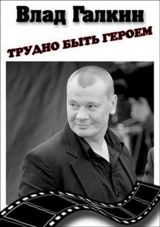 Влад Галкин. Трудно быть героем... (фильм 2010)